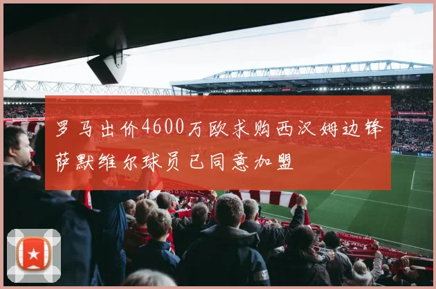 罗马出价4600万欧求购西汉姆边锋萨默维尔球员已同意加盟