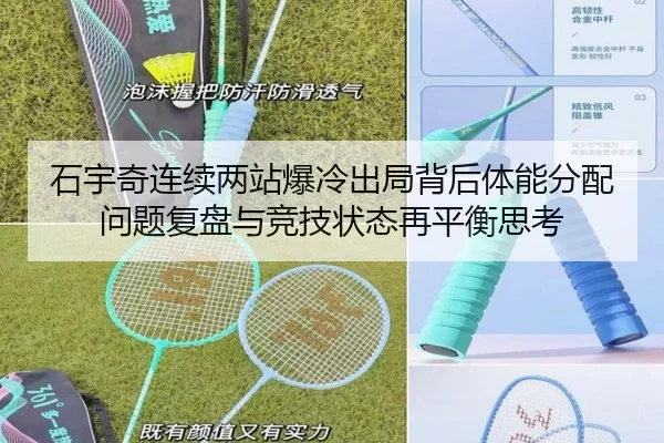 石宇奇连续两站爆冷出局背后体能分配问题复盘与竞技状态再平衡思考